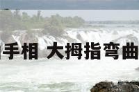 大拇指弯曲手相 大拇指弯曲的人聪明吗