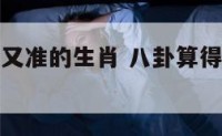 八卦算得精又准的生肖 八卦算得精又准的动物是什么
