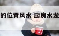 厨房水龙头的位置风水 厨房水龙头位置与朝向