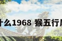 猴五行属什么1968 猴五行属什么生肖