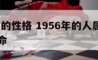 1956年的性格 1956年的人属什么生肖什么命