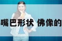 佛嘴巴形状 佛像的嘴