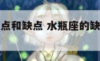 水瓶座的有点和缺点 水瓶座的缺点和优点分别都是什么