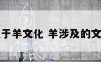 关于羊文化 羊涉及的文化