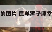 狮子座属羊的图片 属羊狮子座幸运色是什么颜色
