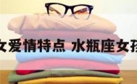 水瓶座女爱情特点 水瓶座女孩爱情观