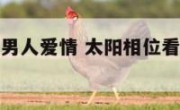 太阳相位看男人爱情 太阳相位看女性的结婚对象