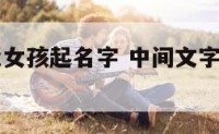 中间文字辈女孩起名字 中间文字辈男孩起名字
