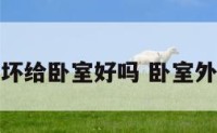 外坏给卧室好吗 卧室外面