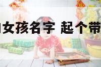 起个带感恩的女孩名字 起个带感恩的女孩名字大全