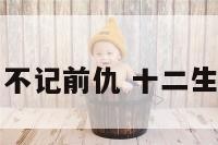 十二生肖不记前仇 十二生肖记不住