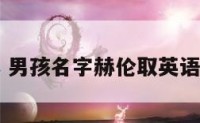 男孩名字赫 男孩名字赫伦取英语名字怎么取