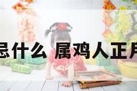 属鸡人正月忌什么 属鸡人正月忌什么生肖