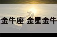 第六宫在金牛座 金星金牛座第六宫