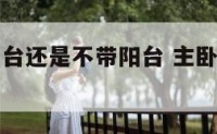 主卧室带阳台还是不带阳台 主卧带阳台好吗风水