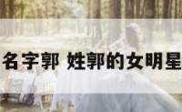 女明星名字郭 姓郭的女明星三个字