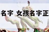 女孩带正字的名字 女孩名字正字配什么字好听呢
