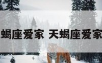 天蝎座爱家 天蝎座爱家吗