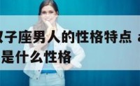 ab型血双子座男人的性格特点 ab型血双子座的人是什么性格