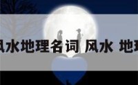 风水地理名词 风水 地理