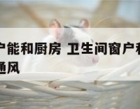 洗手间窗户能和厨房 卫生间窗户和厨房窗户共用阳台通风