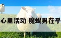 魔蝎男的心里活动 魔蝎男在乎你的表现