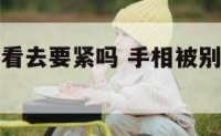 手相被别人看去要紧吗 手相被别人看去要紧吗女生
