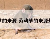 劳动节的来源 劳动节的来源是什么