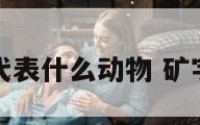 矿字代表什么动物 矿字属性