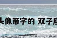 双子座男头像带字的 双子座头像名称