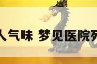 梦见医院死人气味 梦见医院死人气味很大