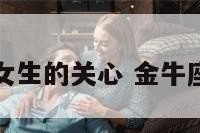 金牛座享受女生的关心 金牛座关心一个人