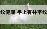手上有井字纹健康 手上有井字纹的女人的命运