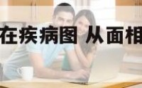 面相看身体潜在疾病图 从面相怎么看出身体10种疾病