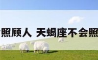 天蝎座不会照顾人 天蝎座不会照顾人的原因