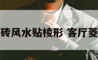 客厅瓷砖风水贴棱形 客厅菱形铺砖