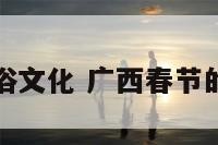 广西春节民俗文化 广西春节的年俗有什么