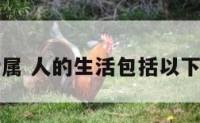 人的生活属 人的生活包括以下几个层面