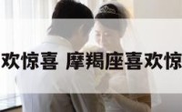 摩羯座喜欢惊喜 摩羯座喜欢惊喜的人吗