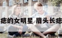眉头长痣的女明星 眉头长痣的名人