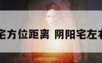 阴阳宅方位距离 阴阳宅左右区别