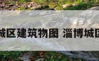 淄博城区建筑物图 淄博城区图片