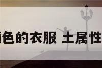 土属什么颜色的衣服 土属性穿什么颜色