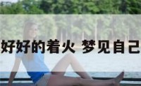 梦见卧室好好的着火 梦见自己卧室起火