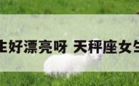 天秤座女生好漂亮呀 天秤座女生漂亮程度