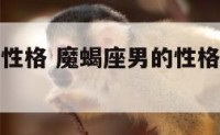 魔蝎座男的性格 魔蝎座男的性格和脾气怎么样