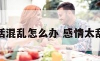 感情生活混乱怎么办 感情太乱怎么办