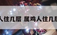 属鸡的人住几层 属鸡人住几层楼最旺