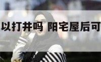 阳宅屋后可以打井吗 阳宅屋后可以打井吗视频