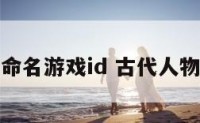 古代人物命名游戏id 古代人物名字好听